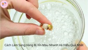 Cách Làm Sáng Vàng Bị Xỉn Màu Nhanh Và Hiệu Quả Nhất