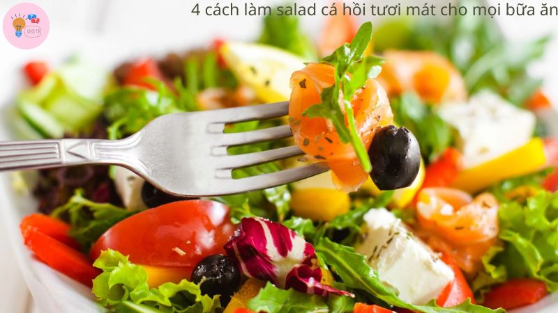 4 cách làm salad cá hồi tươi mát cho mọi bữa ăn